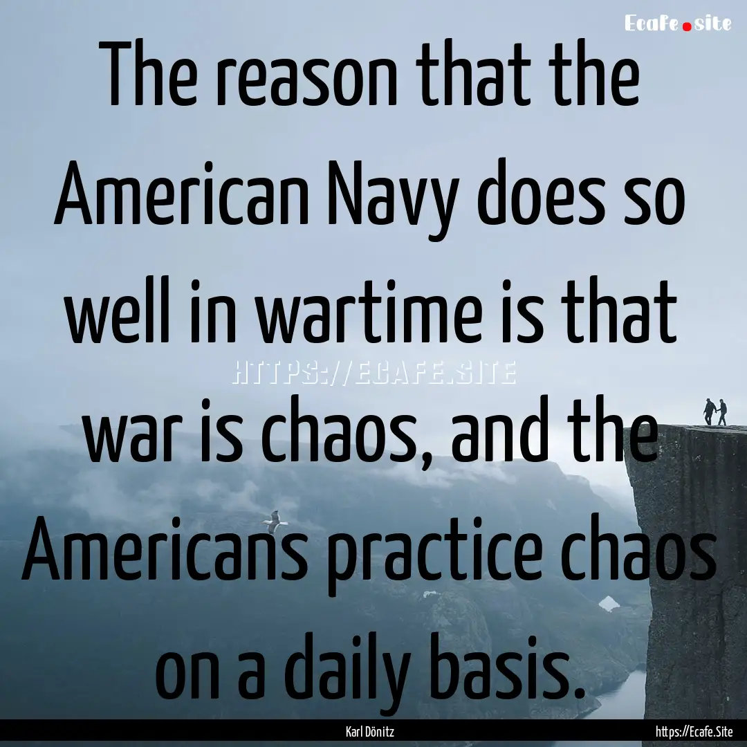 The reason that the American Navy does so.... : Quote by Karl Dönitz