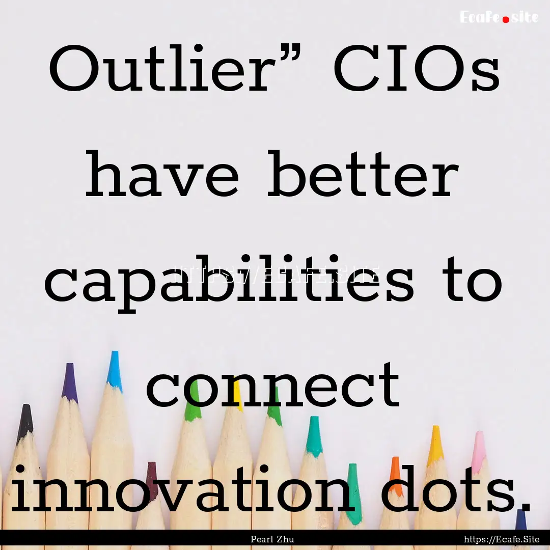 Outlier” CIOs have better capabilities.... : Quote by Pearl Zhu