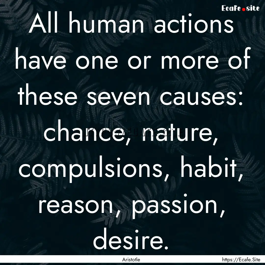 All human actions have one or more of these.... : Quote by Aristotle