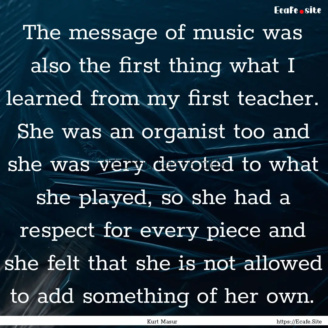 The message of music was also the first thing.... : Quote by Kurt Masur