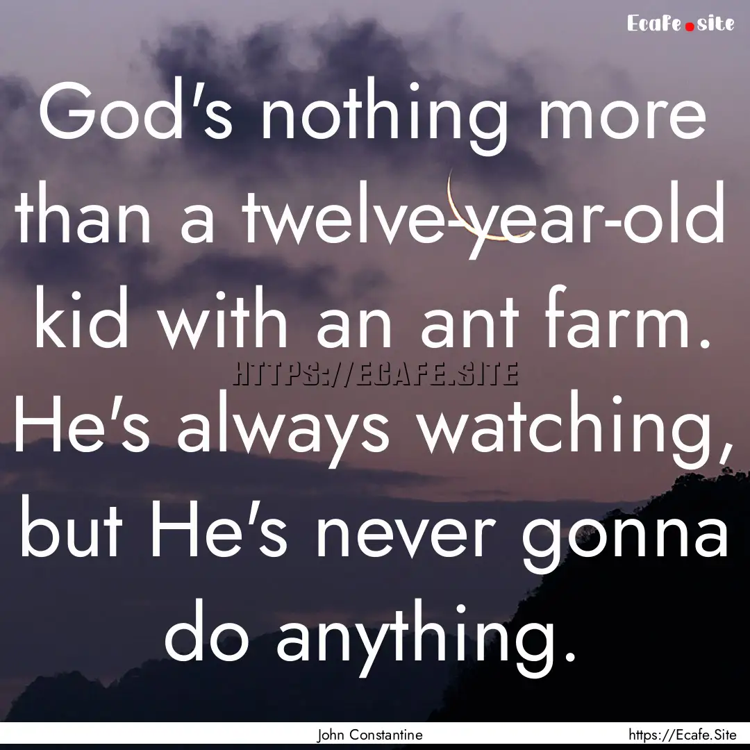 God's nothing more than a twelve-year-old.... : Quote by John Constantine