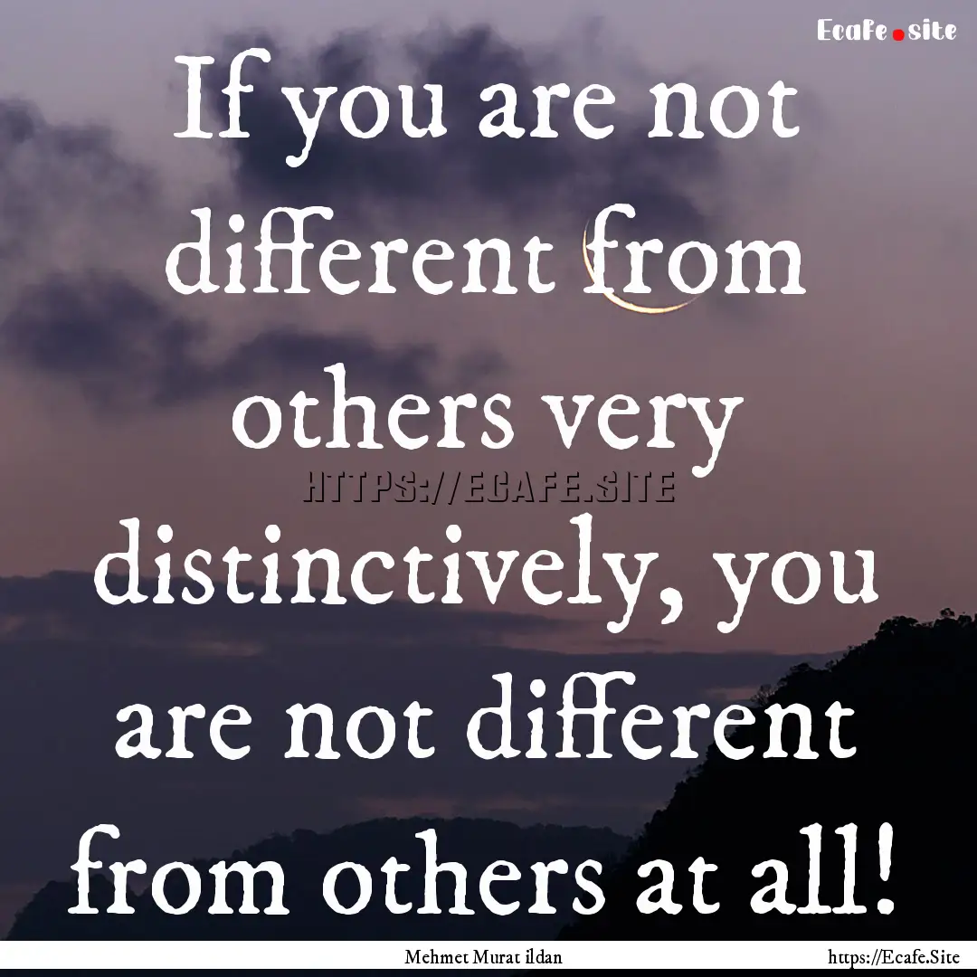 If you are not different from others very.... : Quote by Mehmet Murat ildan