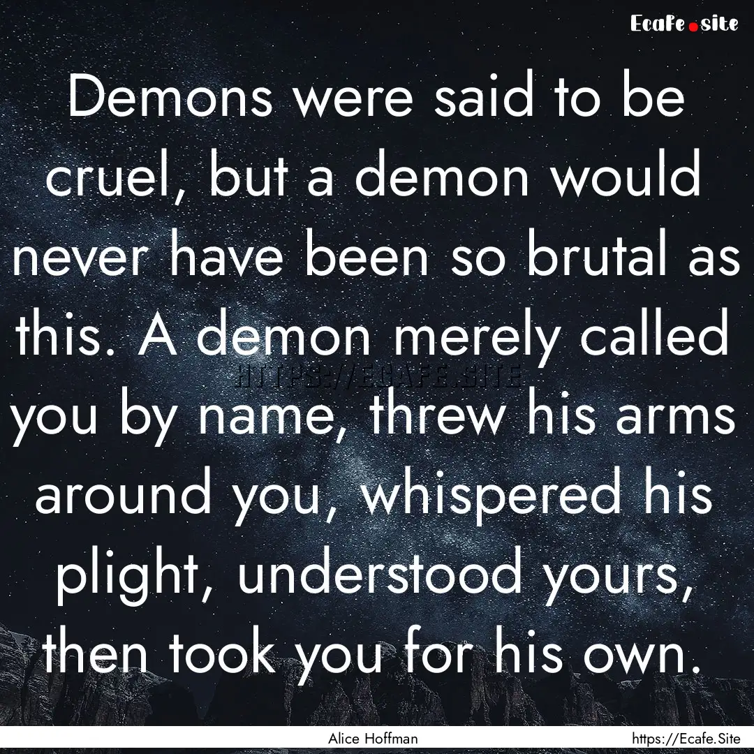 Demons were said to be cruel, but a demon.... : Quote by Alice Hoffman