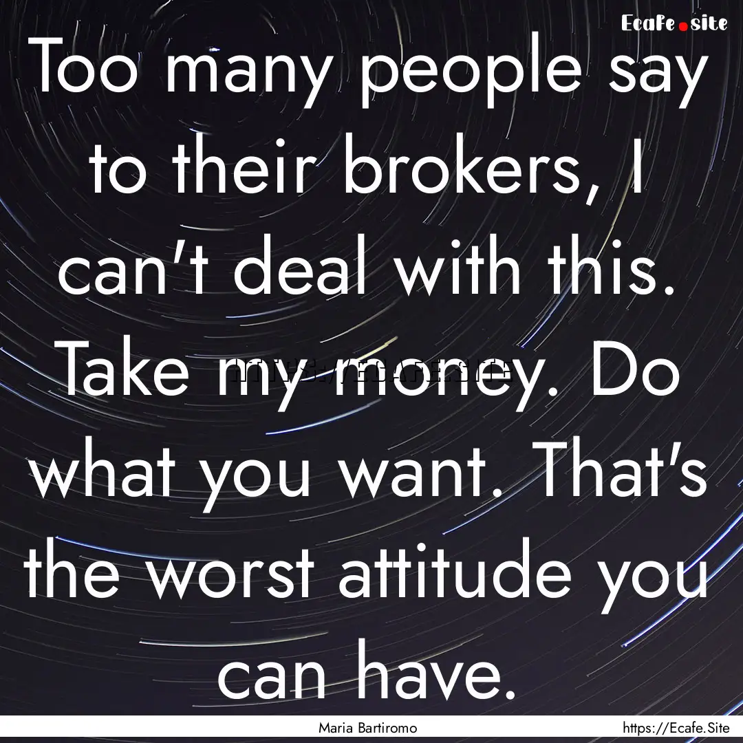 Too many people say to their brokers, I can't.... : Quote by Maria Bartiromo