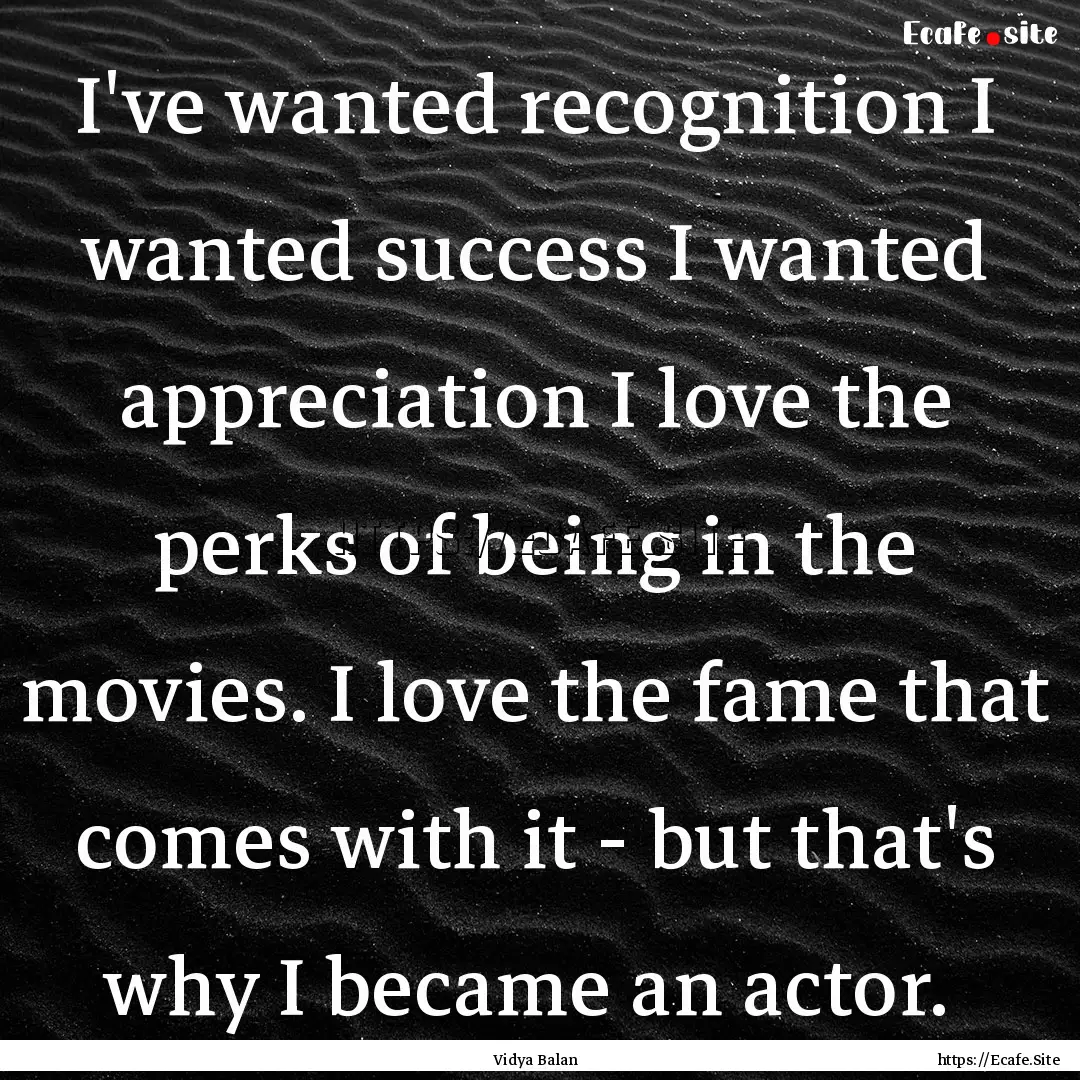 I've wanted recognition I wanted success.... : Quote by Vidya Balan