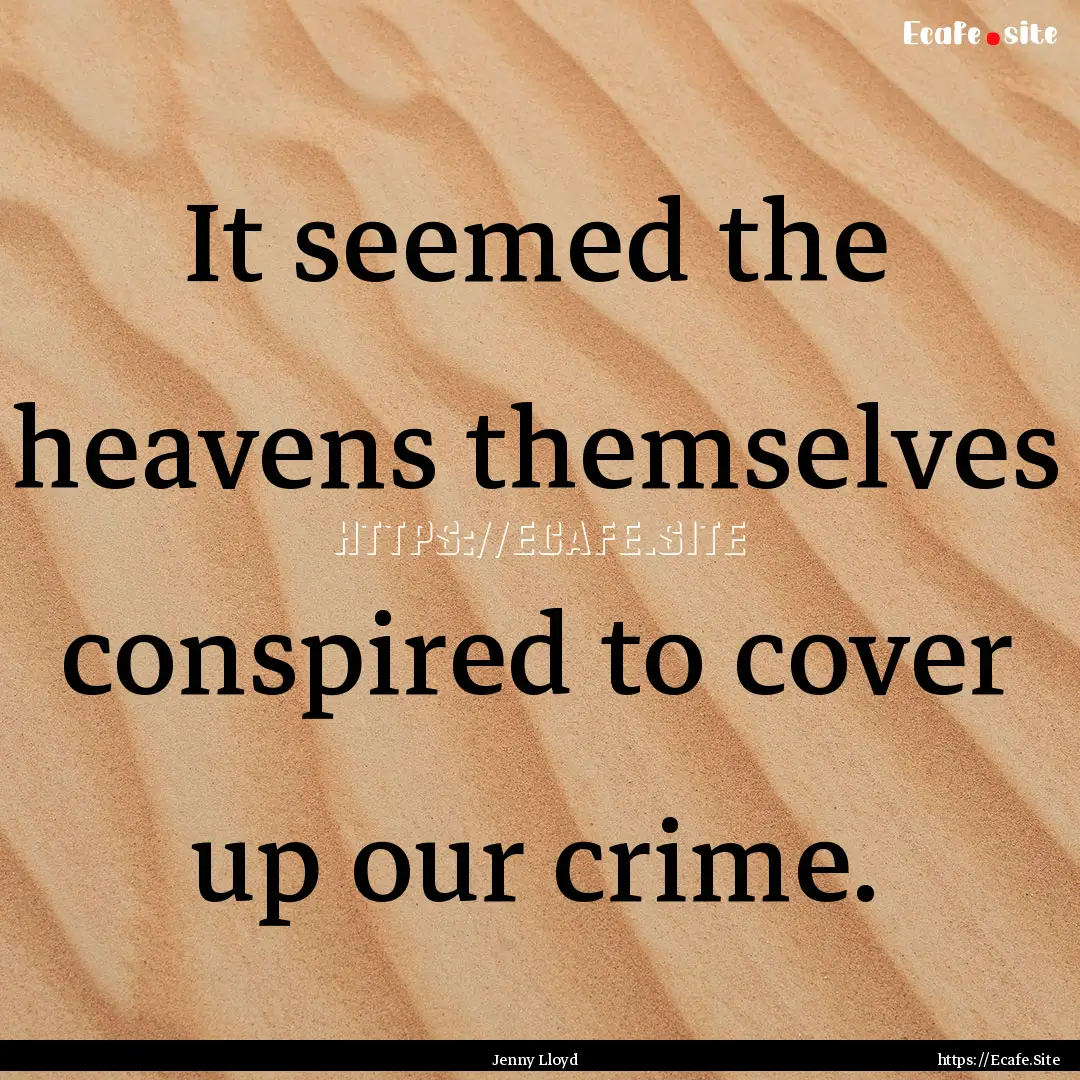 It seemed the heavens themselves conspired.... : Quote by Jenny Lloyd