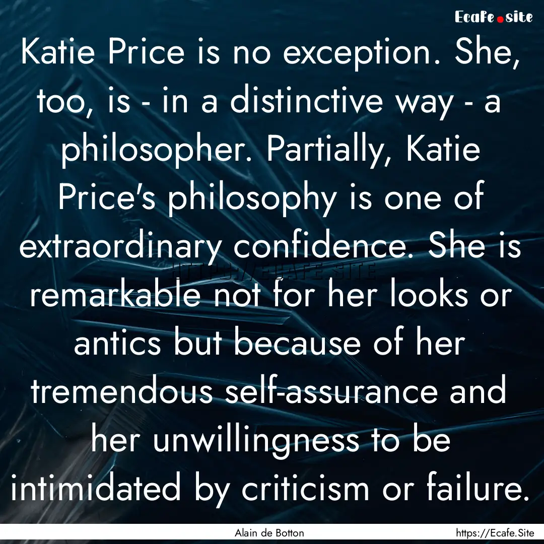 Katie Price is no exception. She, too, is.... : Quote by Alain de Botton