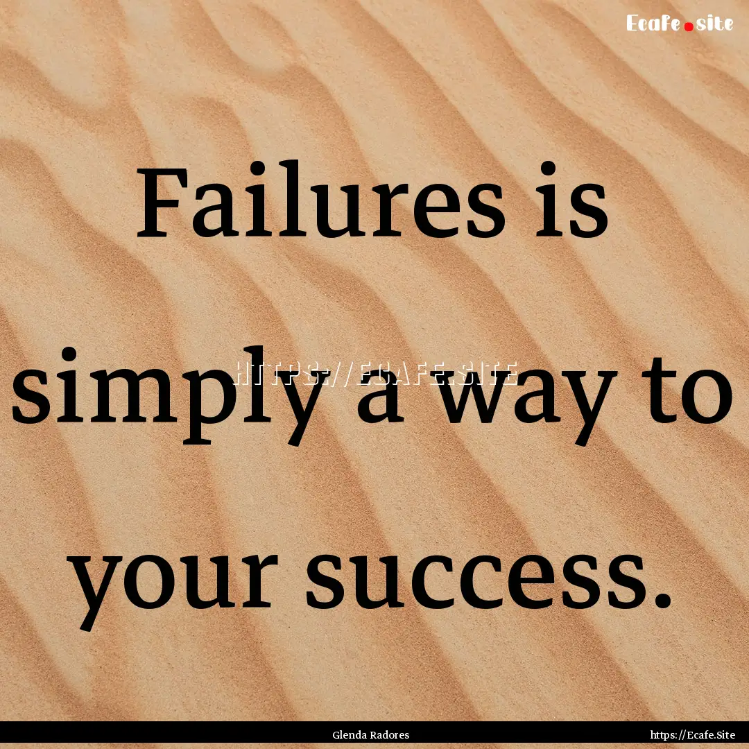 Failures is simply a way to your success..... : Quote by Glenda Radores