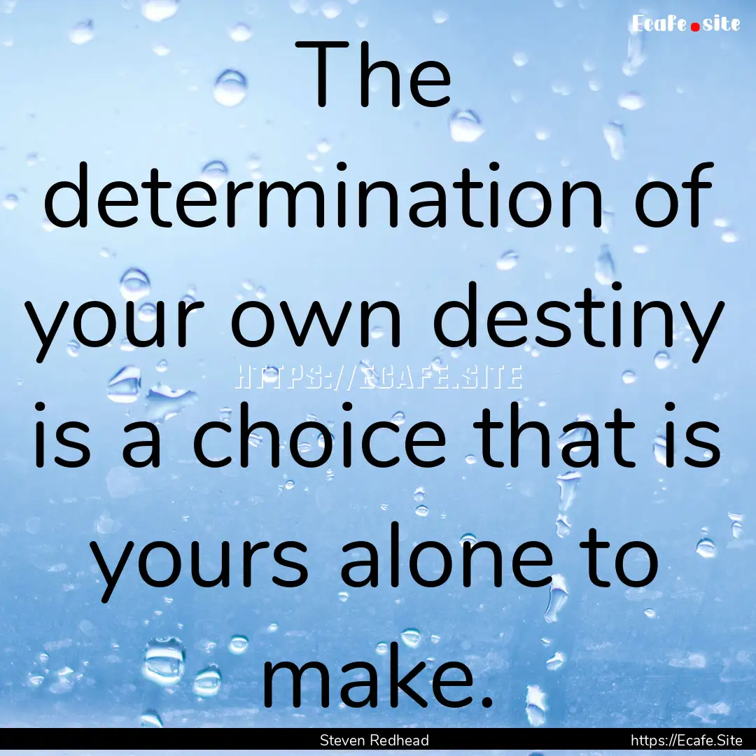 The determination of your own destiny is.... : Quote by Steven Redhead