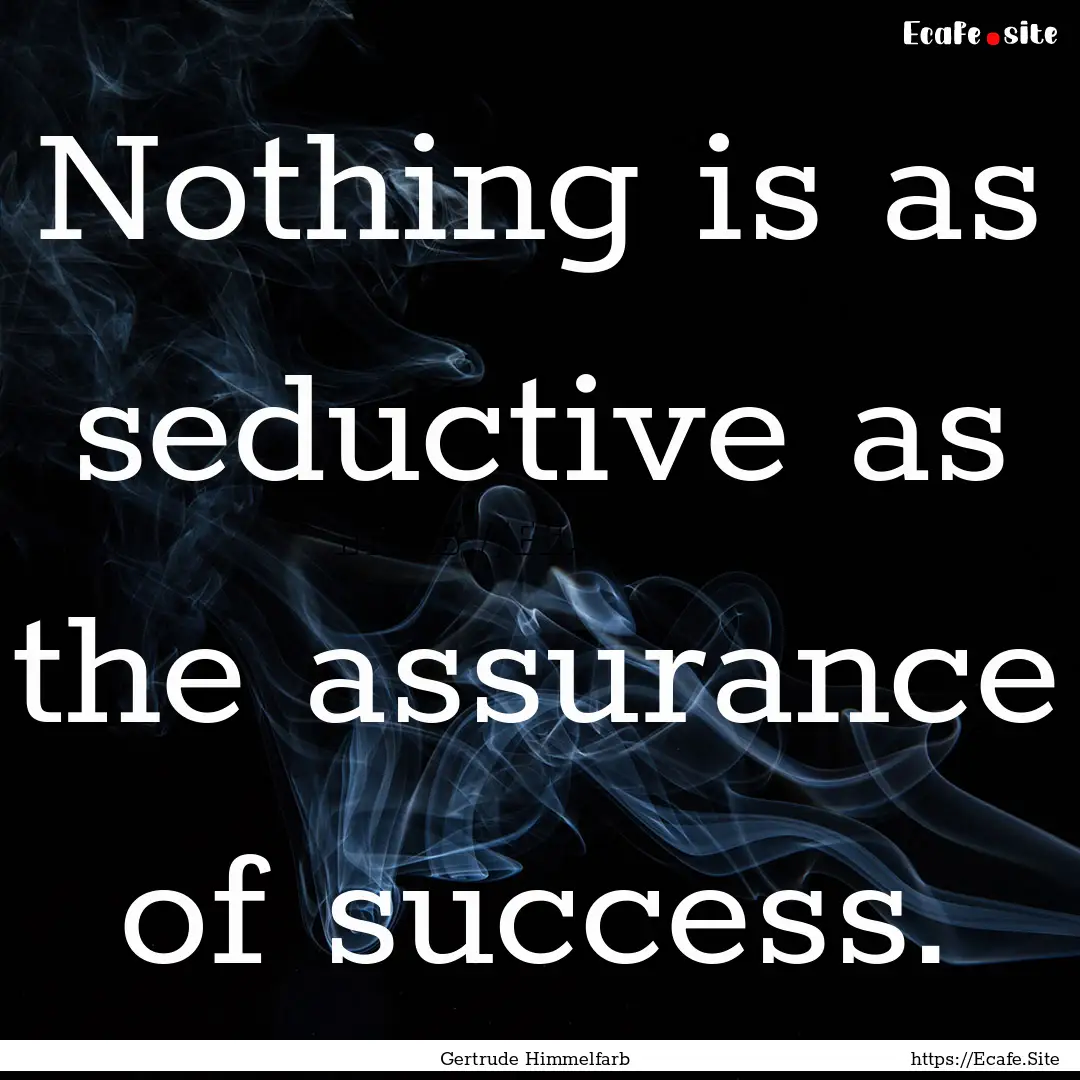 Nothing is as seductive as the assurance.... : Quote by Gertrude Himmelfarb