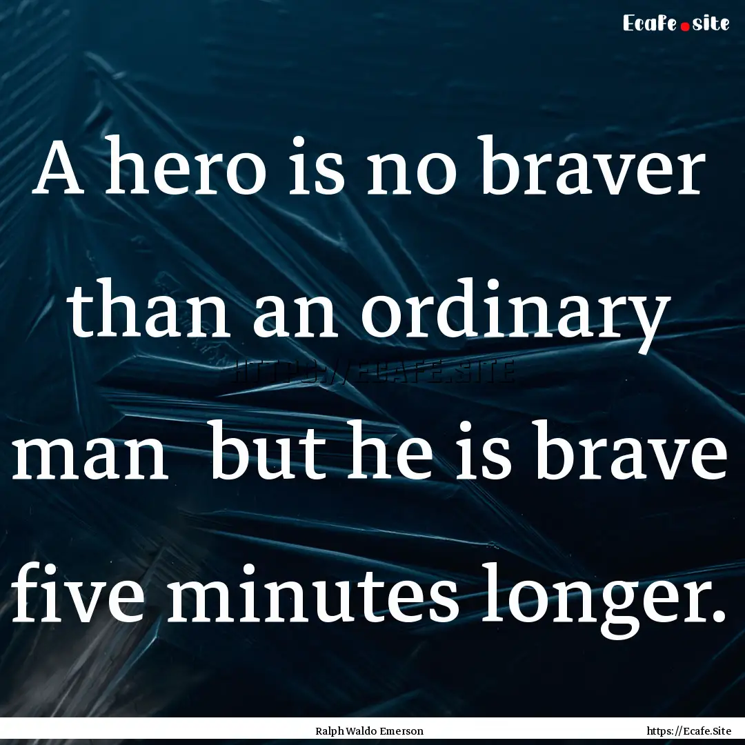 A hero is no braver than an ordinary man.... : Quote by Ralph Waldo Emerson