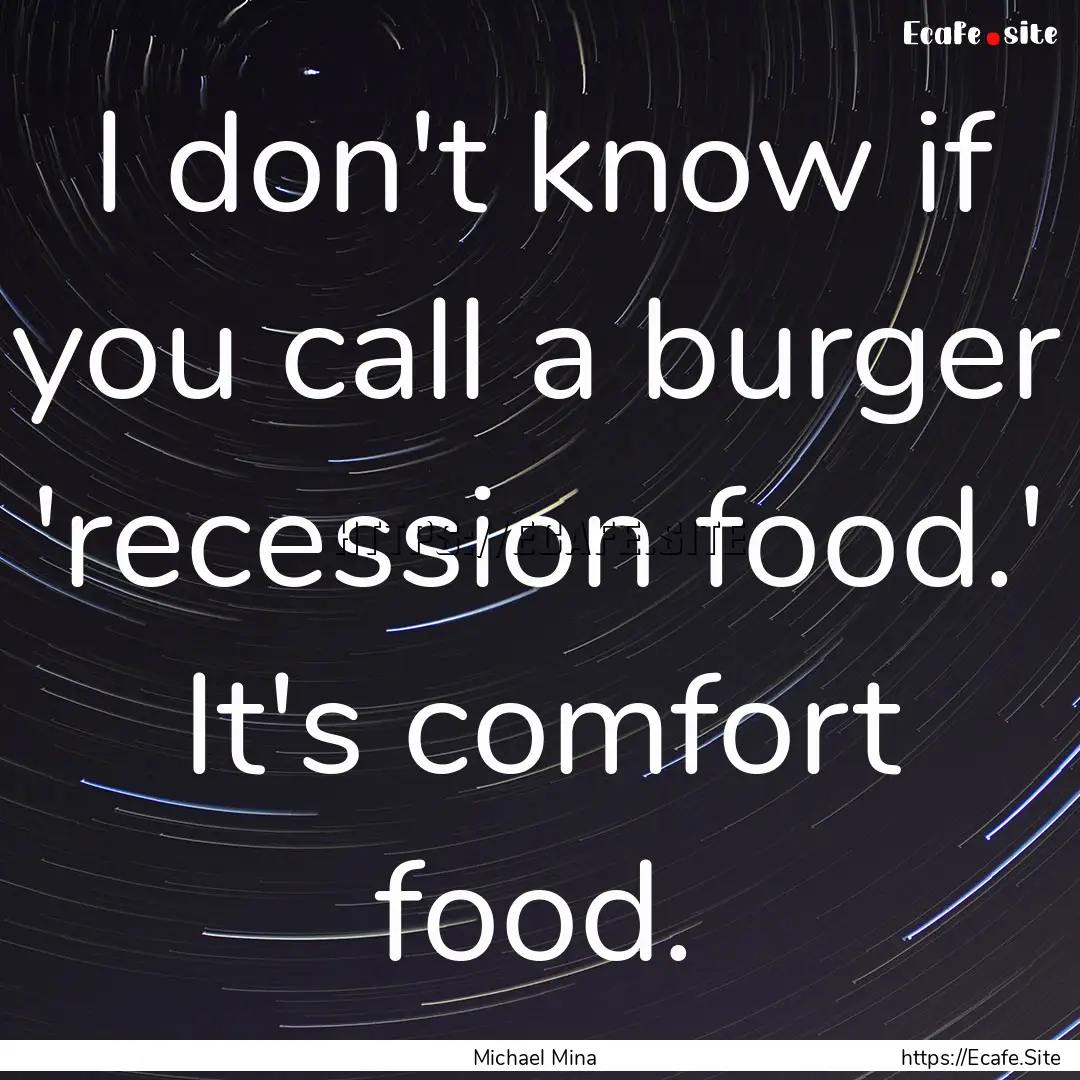 I don't know if you call a burger 'recession.... : Quote by Michael Mina