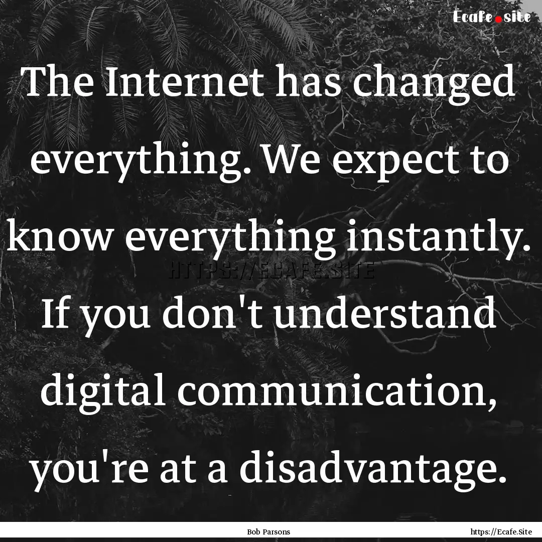 The Internet has changed everything. We expect.... : Quote by Bob Parsons