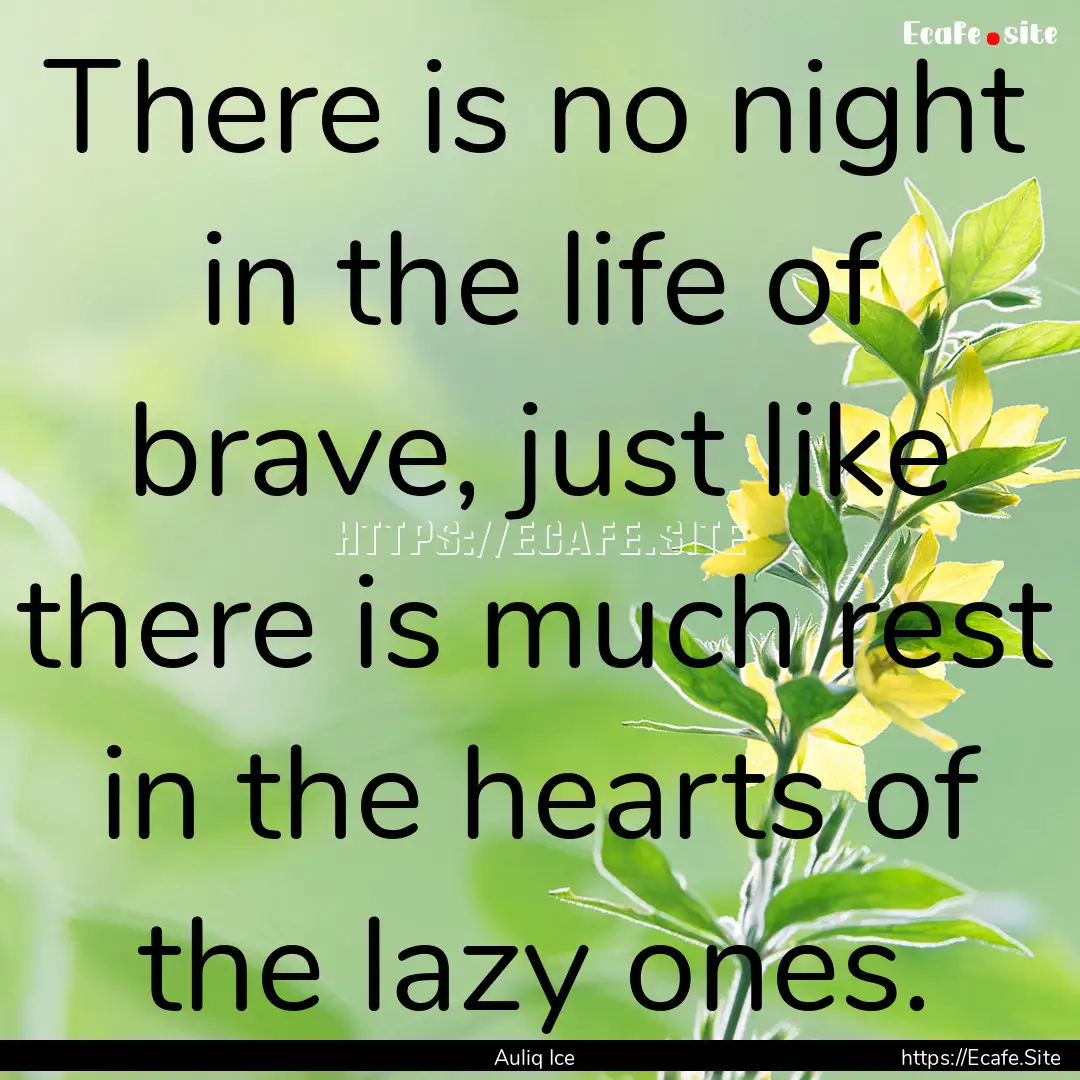 There is no night in the life of brave, just.... : Quote by Auliq Ice