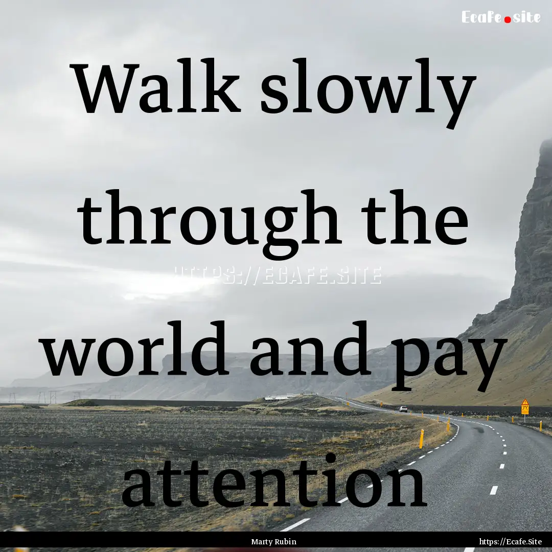 Walk slowly through the world and pay attention.... : Quote by Marty Rubin