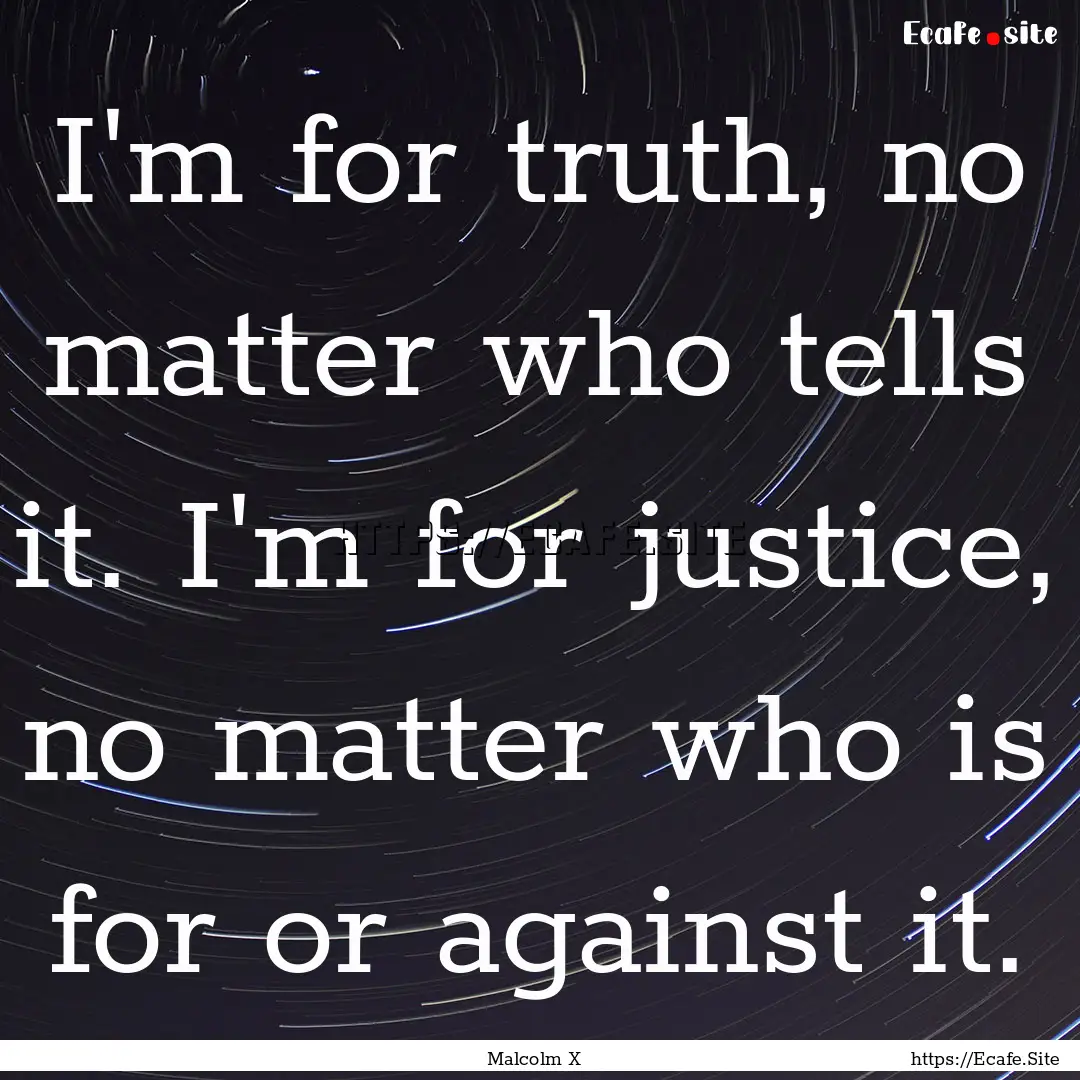 I'm for truth, no matter who tells it. I'm.... : Quote by Malcolm X