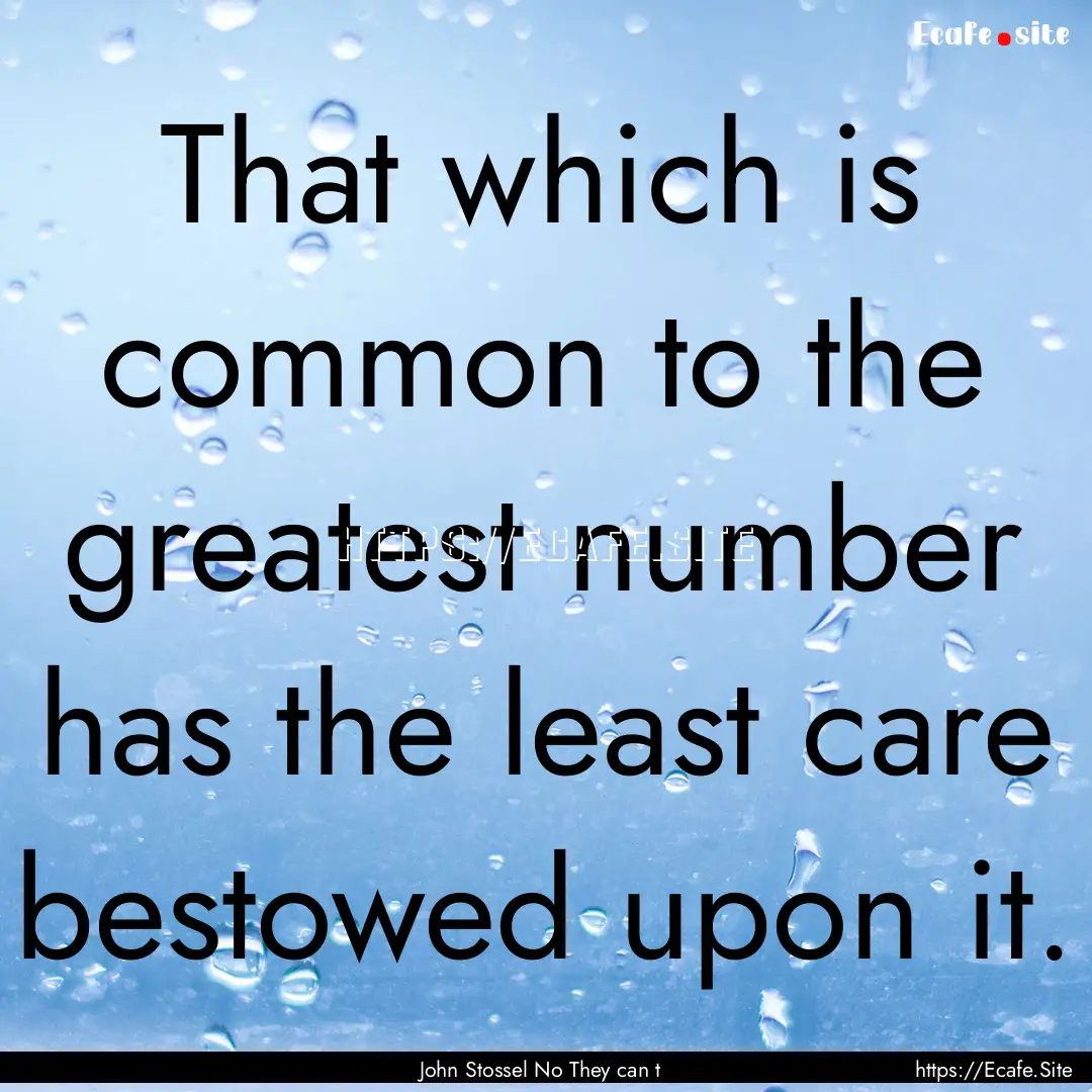 That which is common to the greatest number.... : Quote by John Stossel No They can t