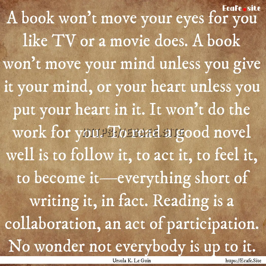 A book won't move your eyes for you like.... : Quote by Ursula K. Le Guin