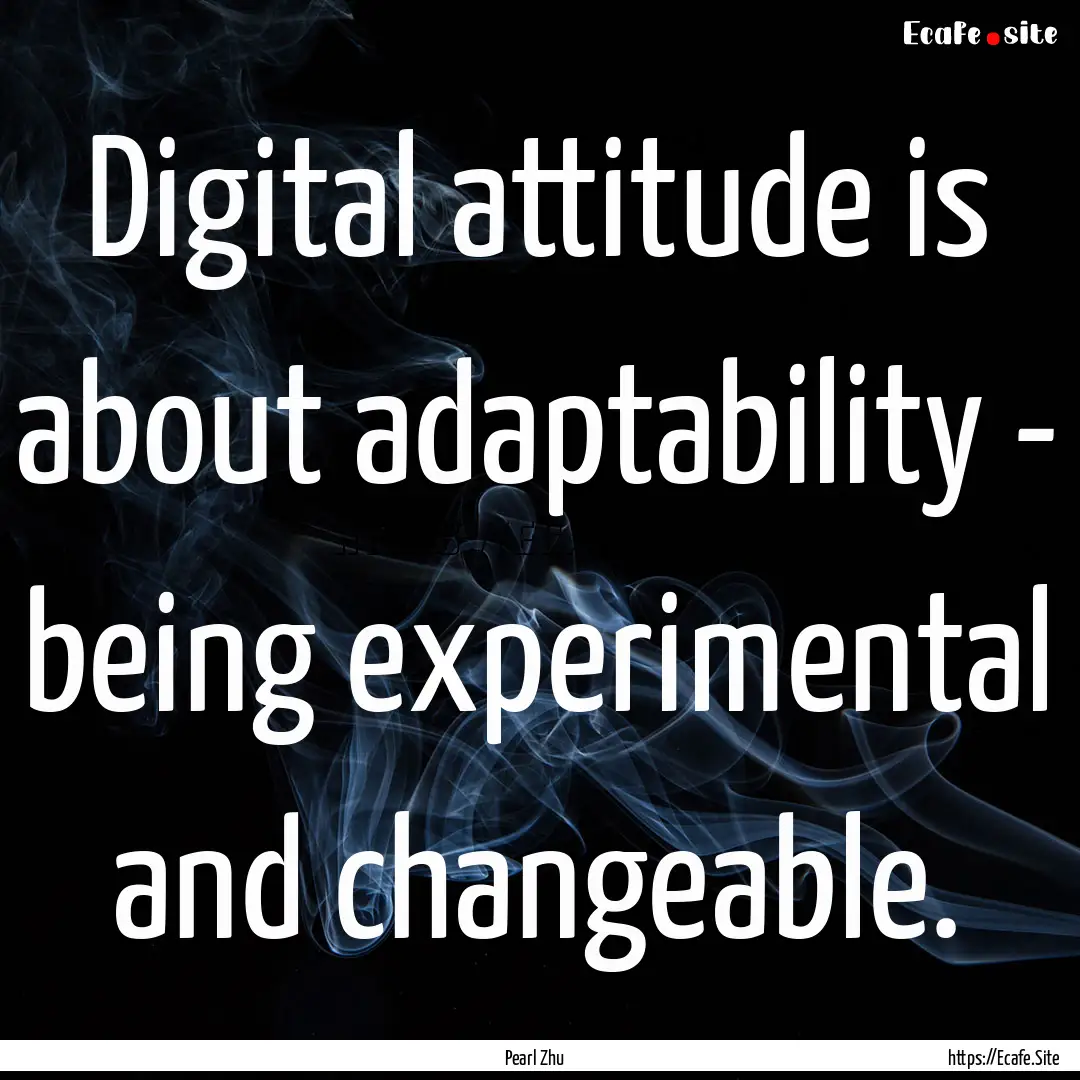 Digital attitude is about adaptability -.... : Quote by Pearl Zhu