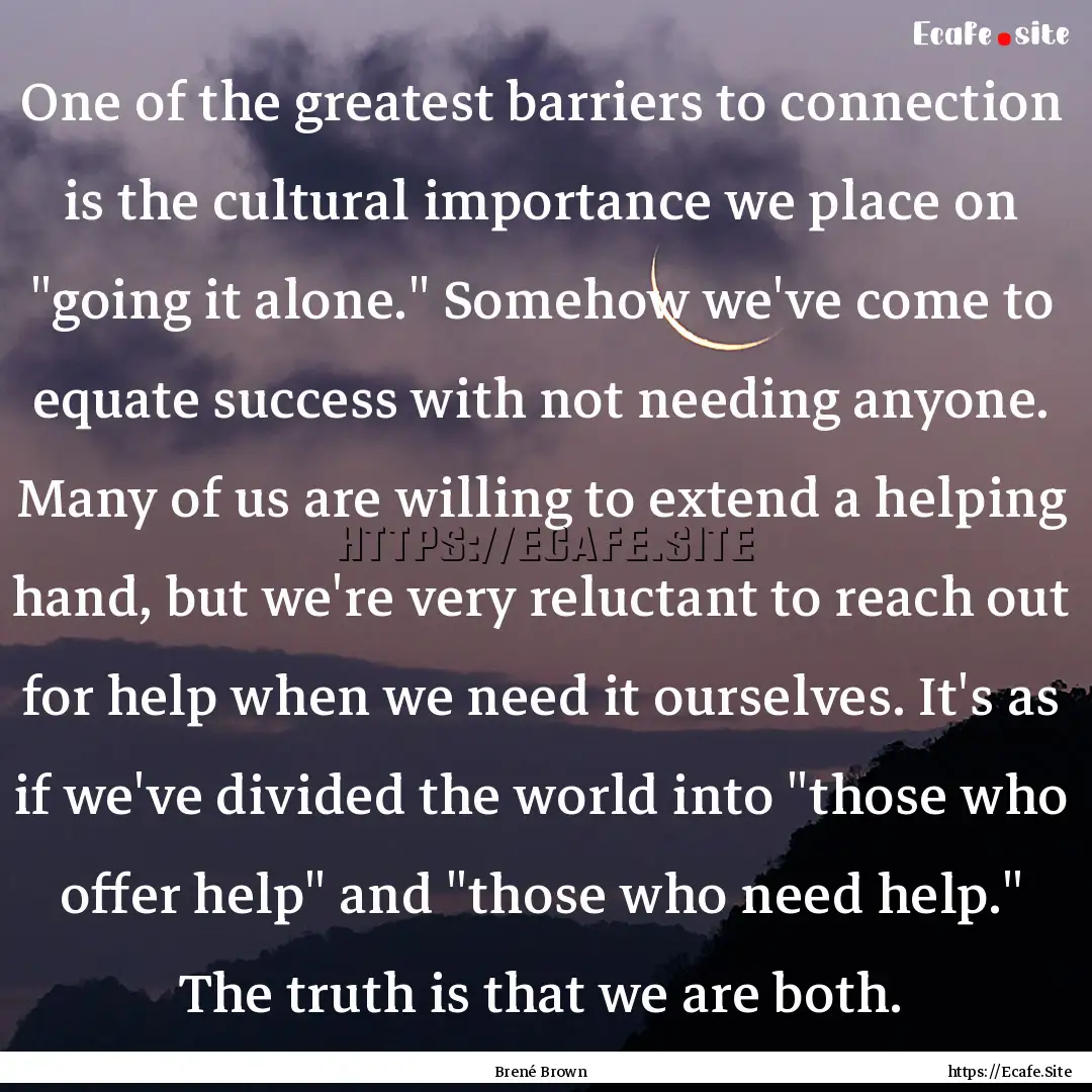 One of the greatest barriers to connection.... : Quote by Brené Brown