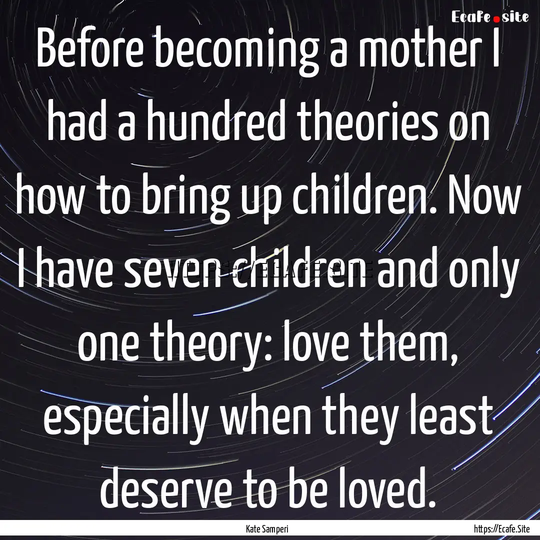 Before becoming a mother I had a hundred.... : Quote by Kate Samperi