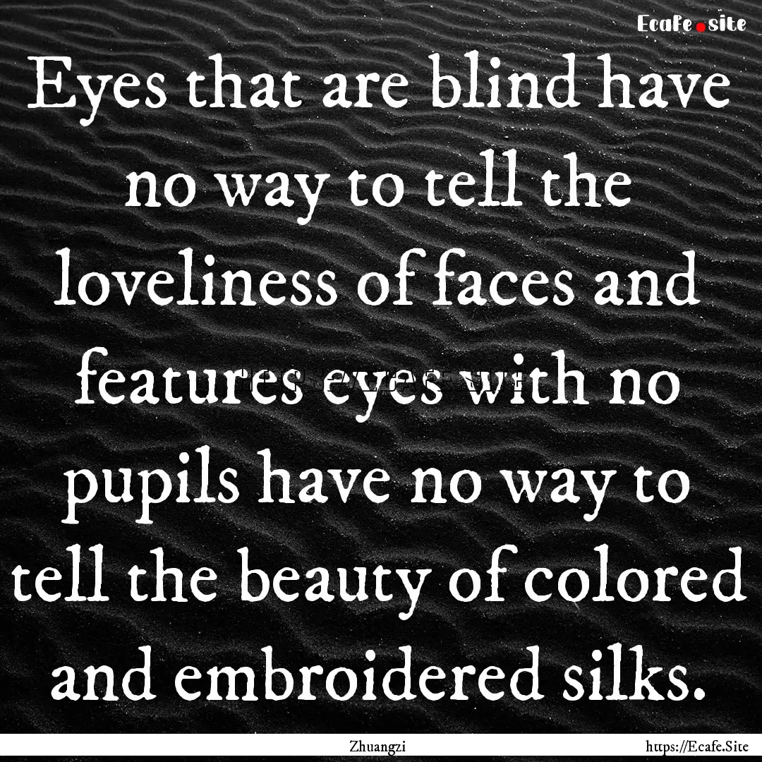 Eyes that are blind have no way to tell the.... : Quote by Zhuangzi