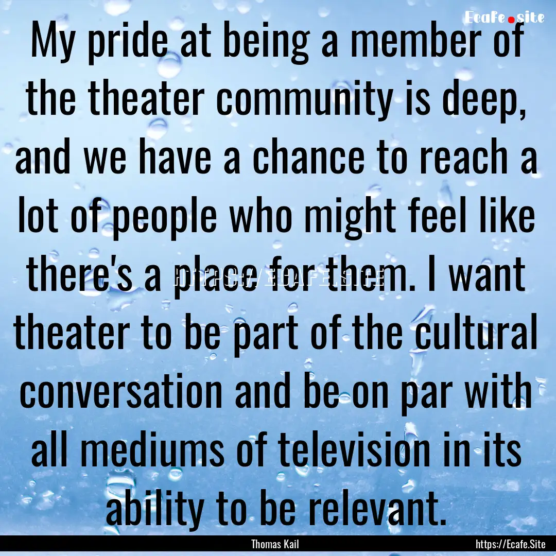 My pride at being a member of the theater.... : Quote by Thomas Kail