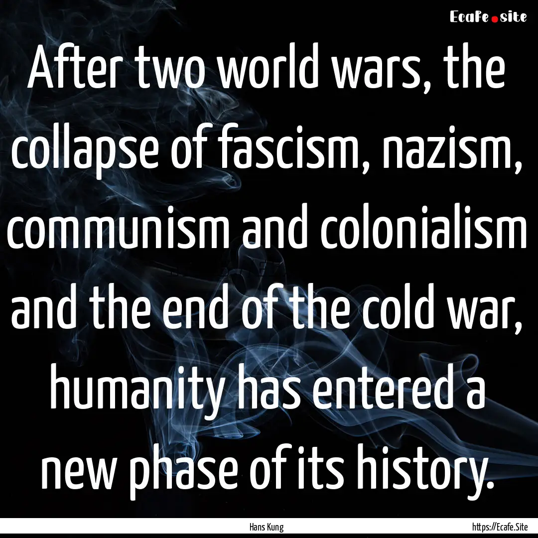 After two world wars, the collapse of fascism,.... : Quote by Hans Kung