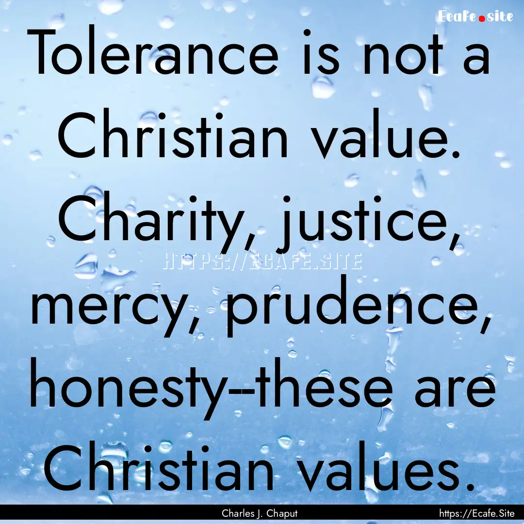 Tolerance is not a Christian value. Charity,.... : Quote by Charles J. Chaput