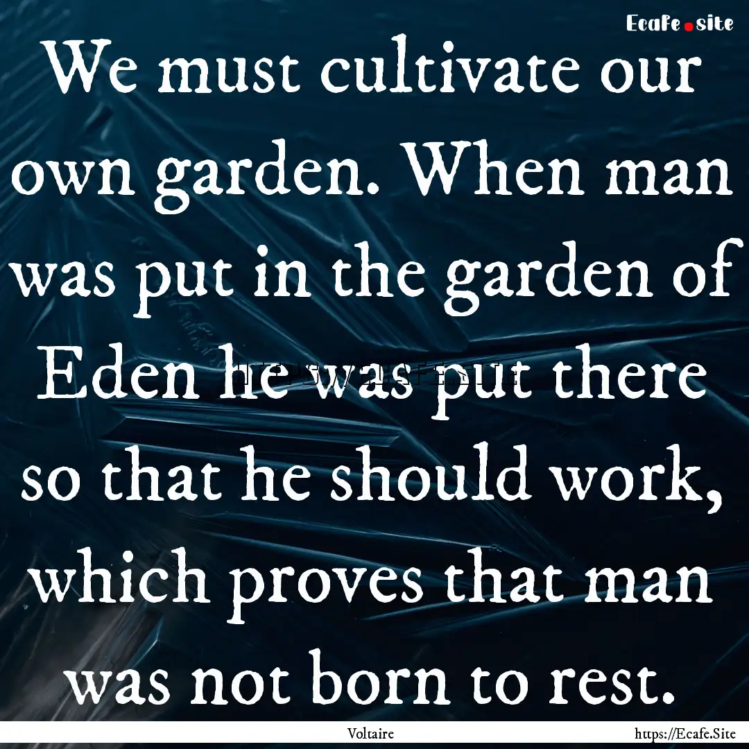 We must cultivate our own garden. When man.... : Quote by Voltaire