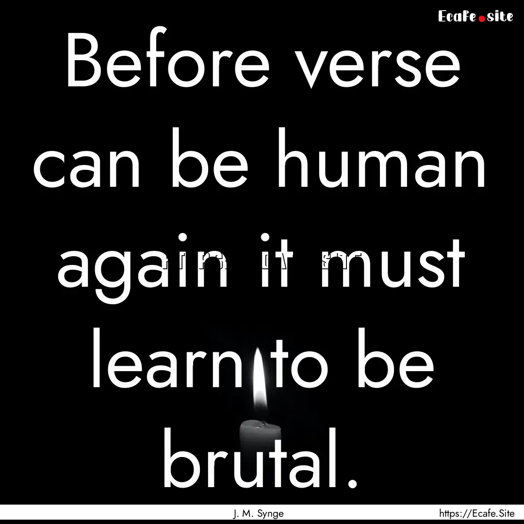 Before verse can be human again it must learn.... : Quote by J. M. Synge