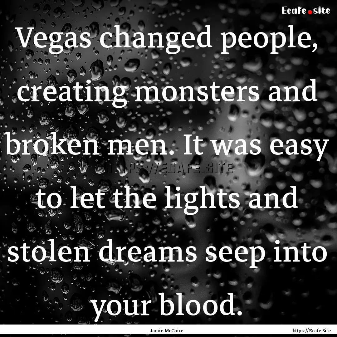 Vegas changed people, creating monsters and.... : Quote by Jamie McGuire