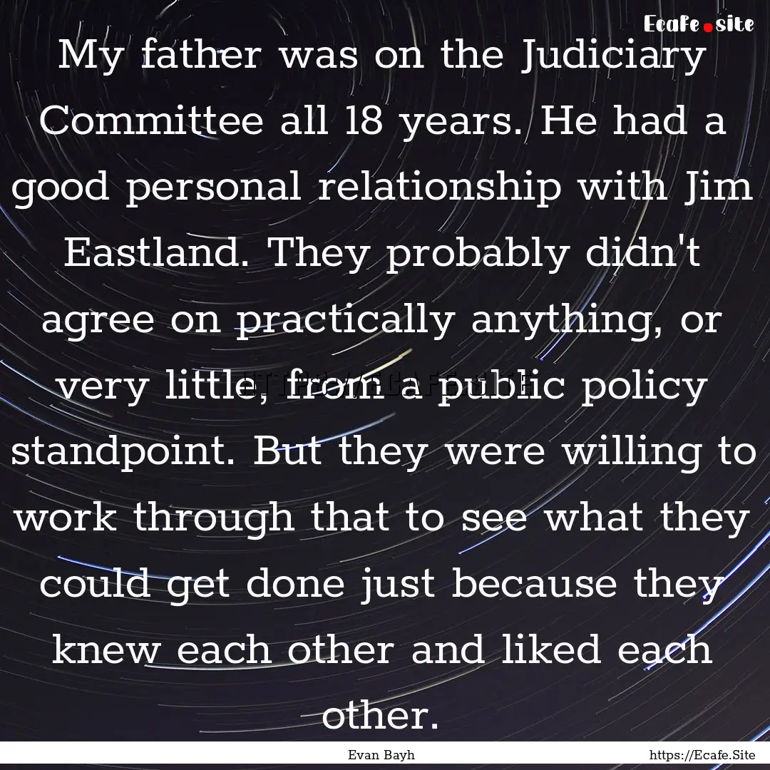 My father was on the Judiciary Committee.... : Quote by Evan Bayh