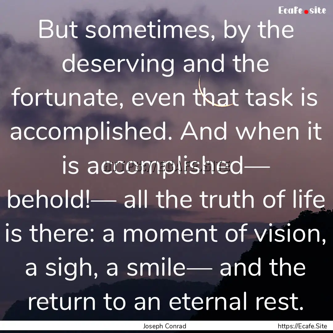 But sometimes, by the deserving and the fortunate,.... : Quote by Joseph Conrad