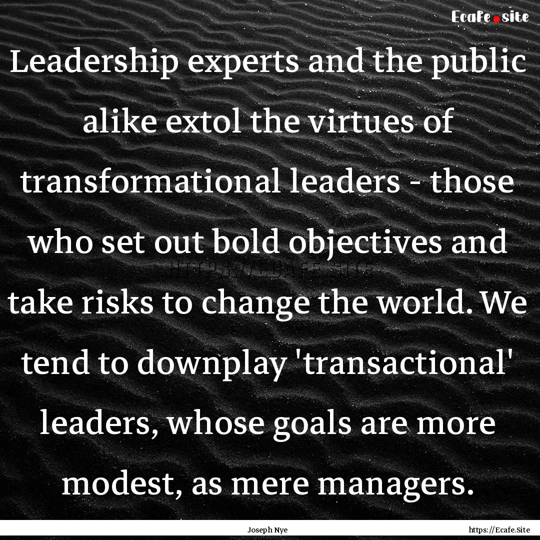 Leadership experts and the public alike extol.... : Quote by Joseph Nye