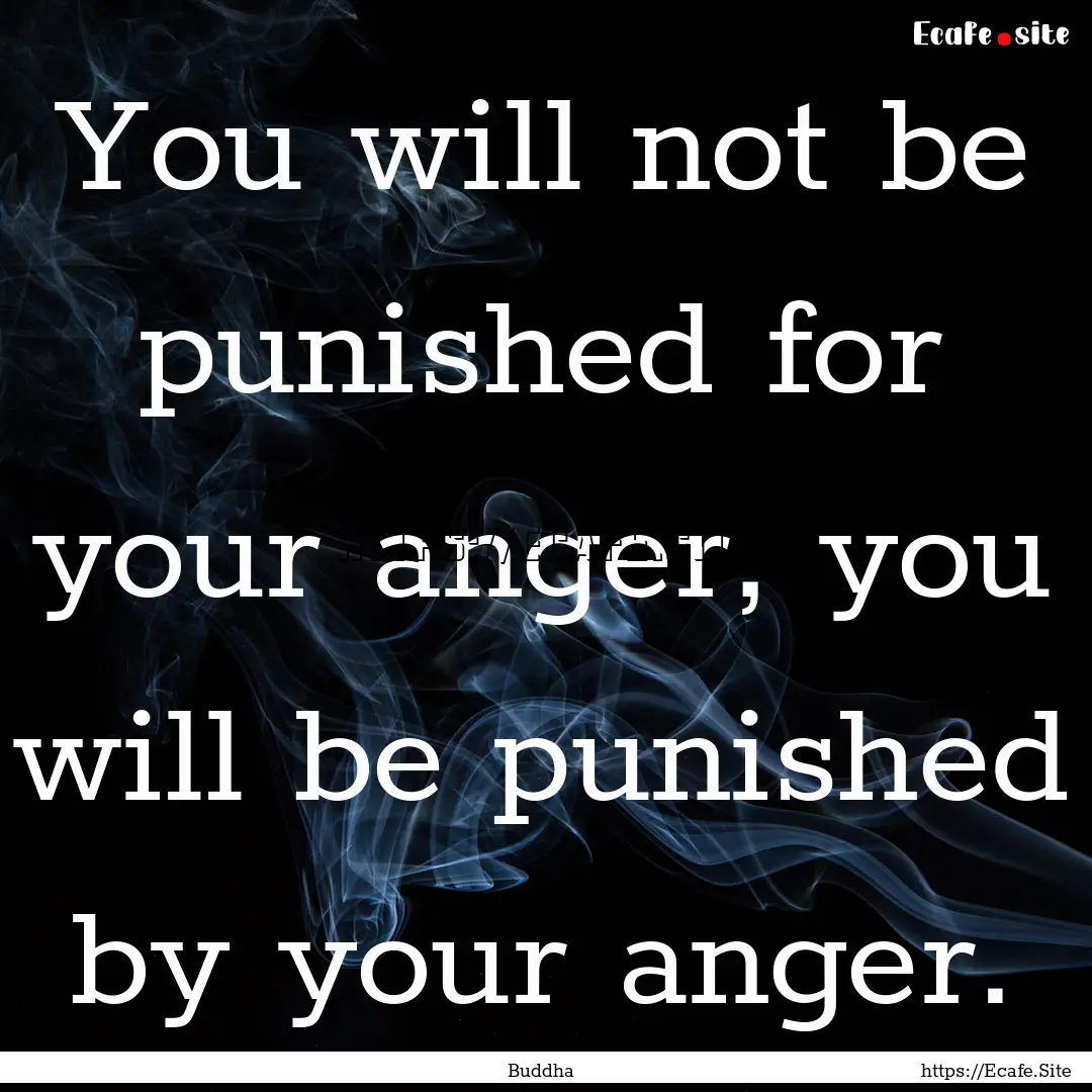 You will not be punished for your anger,.... : Quote by Buddha