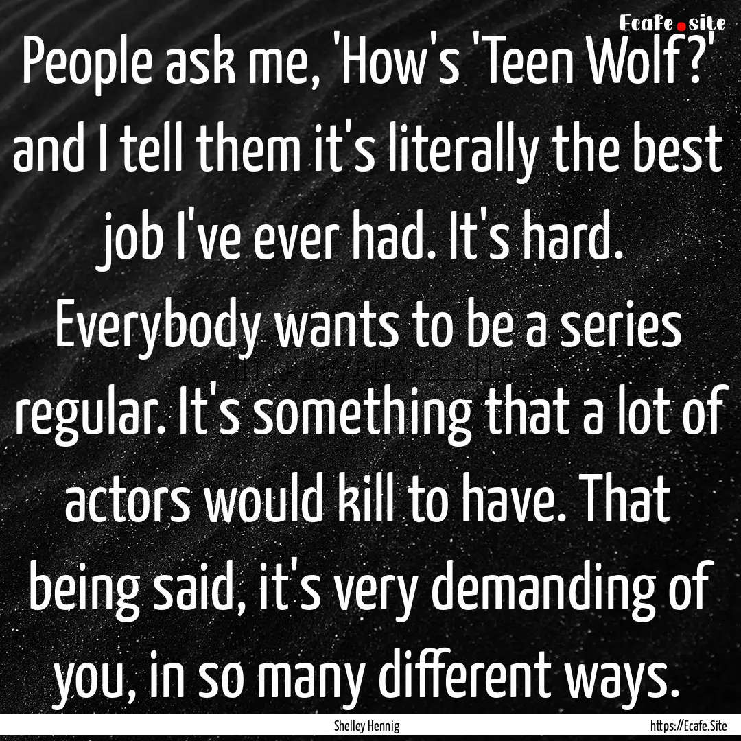 People ask me, 'How's 'Teen Wolf?' and I.... : Quote by Shelley Hennig