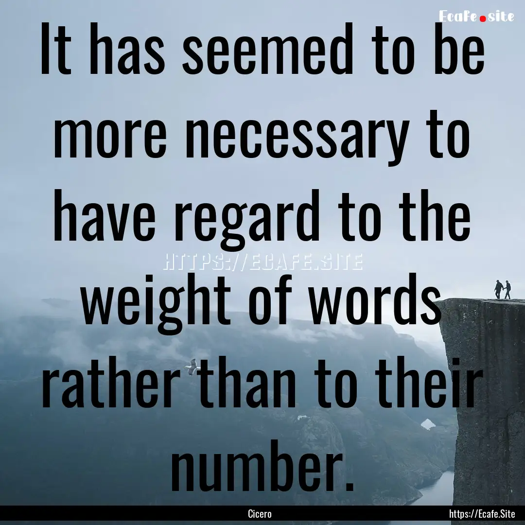 It has seemed to be more necessary to have.... : Quote by Cicero