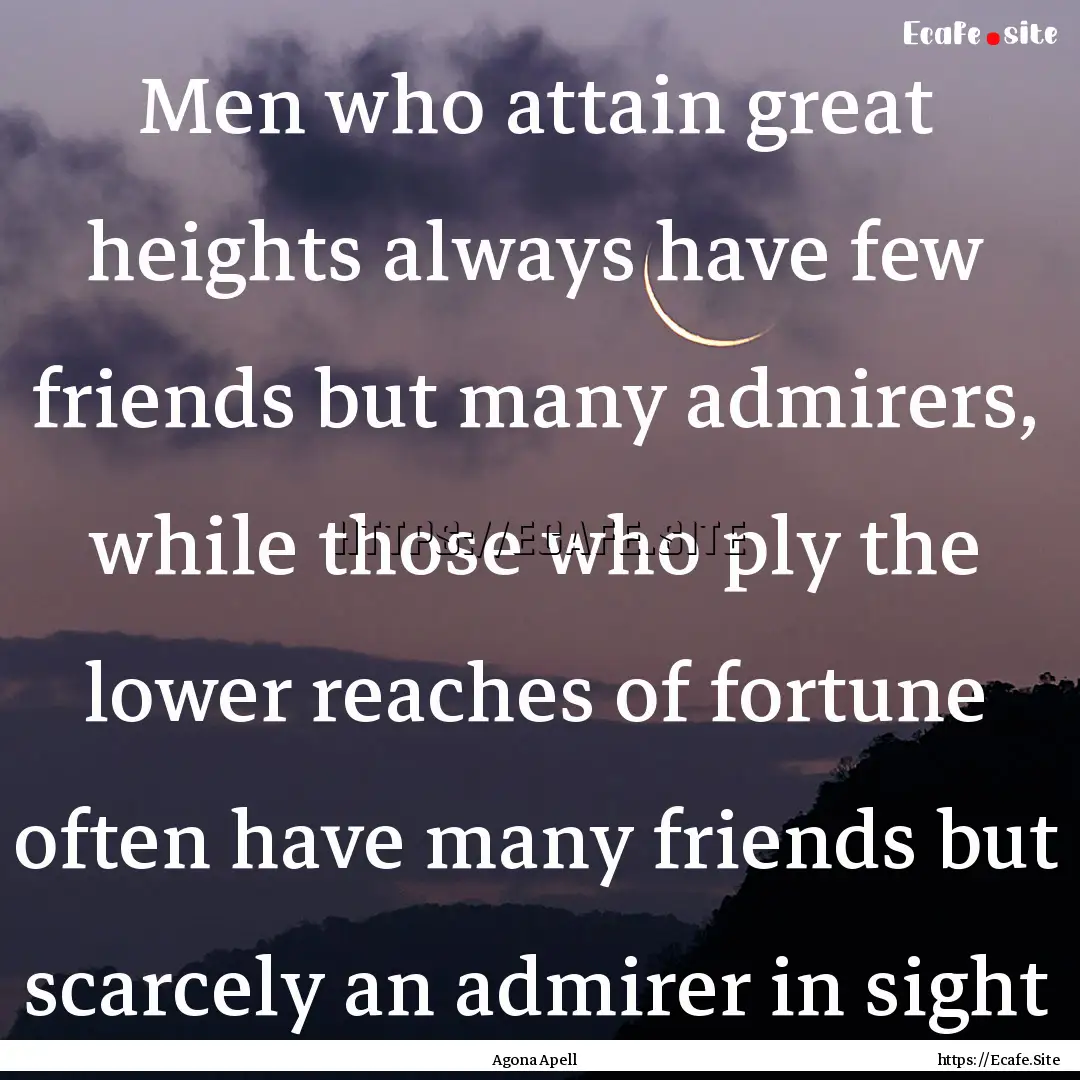 Men who attain great heights always have.... : Quote by Agona Apell