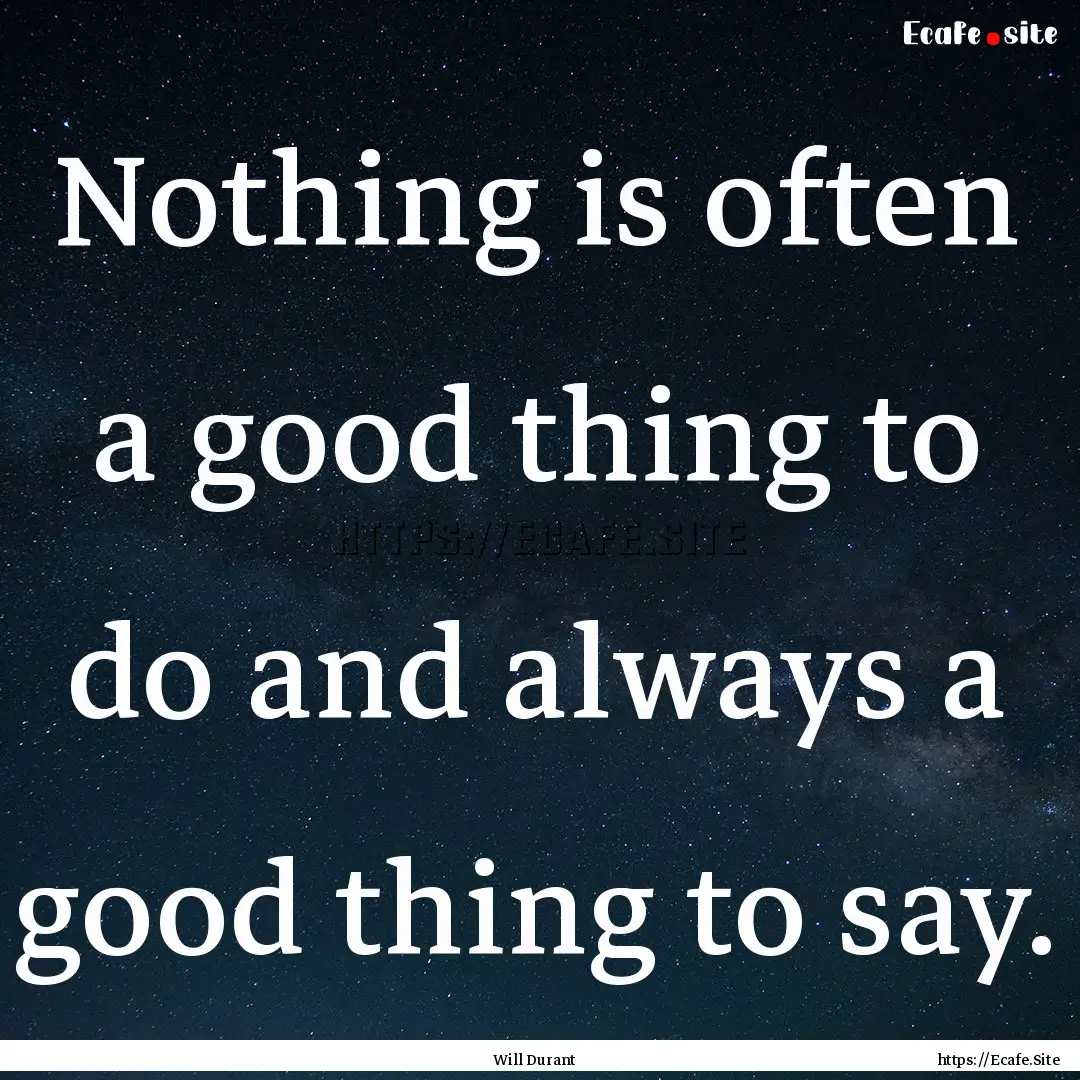 Nothing is often a good thing to do and always.... : Quote by Will Durant