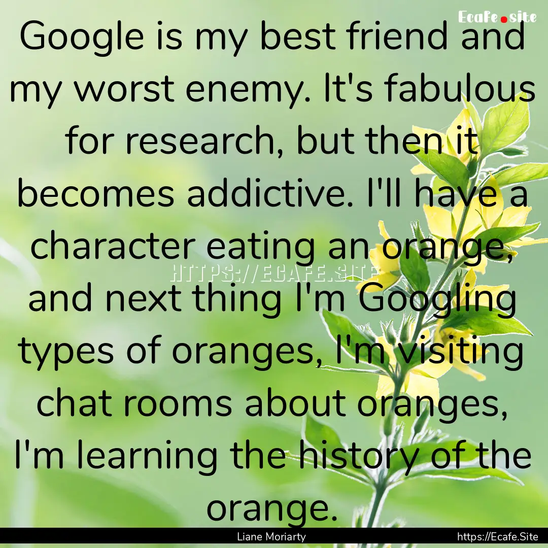 Google is my best friend and my worst enemy..... : Quote by Liane Moriarty