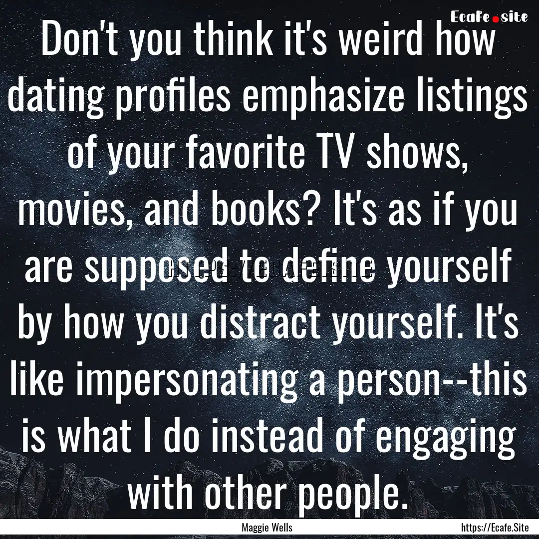 Don't you think it's weird how dating profiles.... : Quote by Maggie Wells