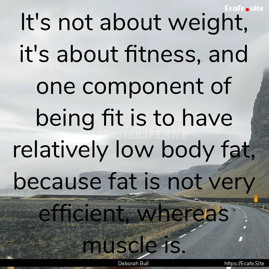 It's not about weight, it's about fitness,.... : Quote by Deborah Bull