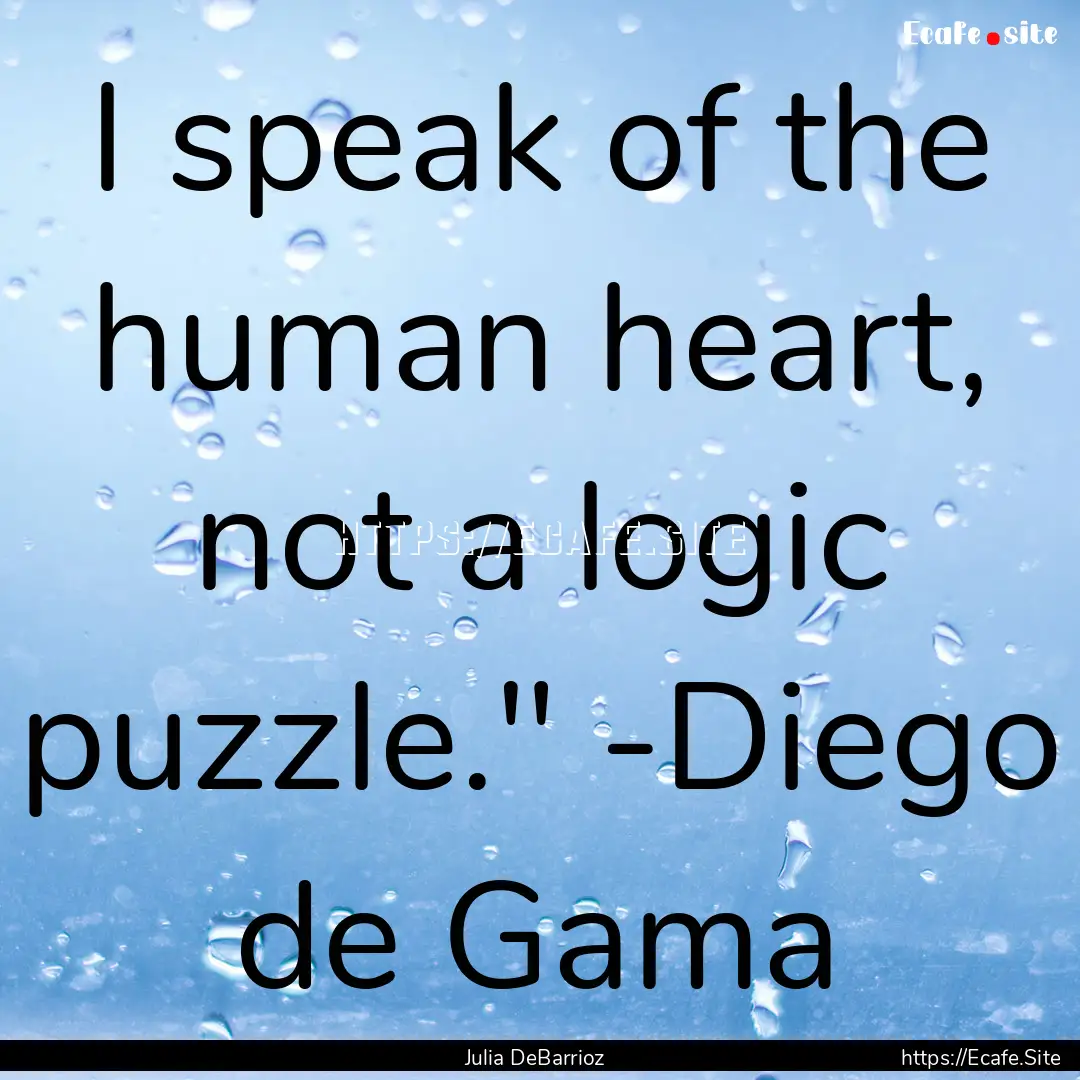 I speak of the human heart, not a logic puzzle.