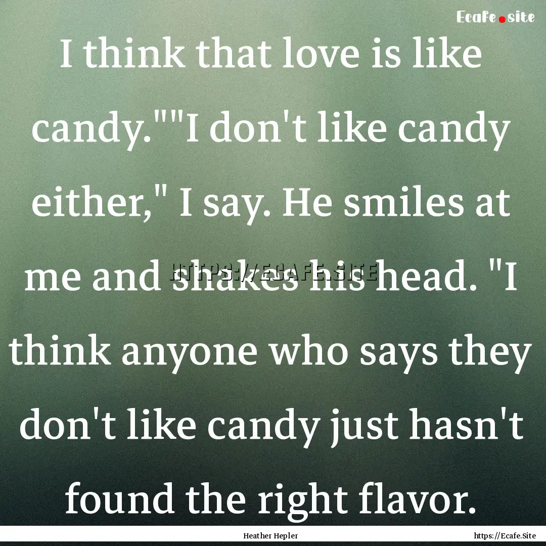 I think that love is like candy.