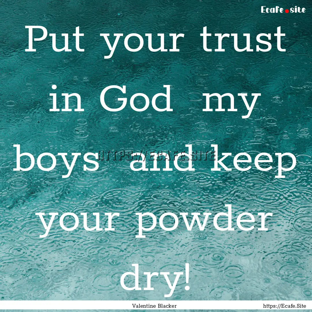 Put your trust in God my boys and keep.... : Quote by Valentine Blacker