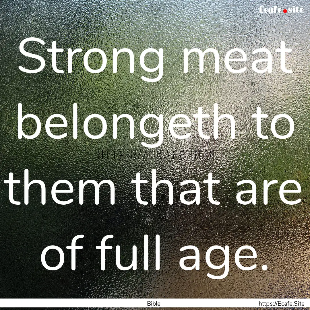 Strong meat belongeth to them that are of.... : Quote by Bible