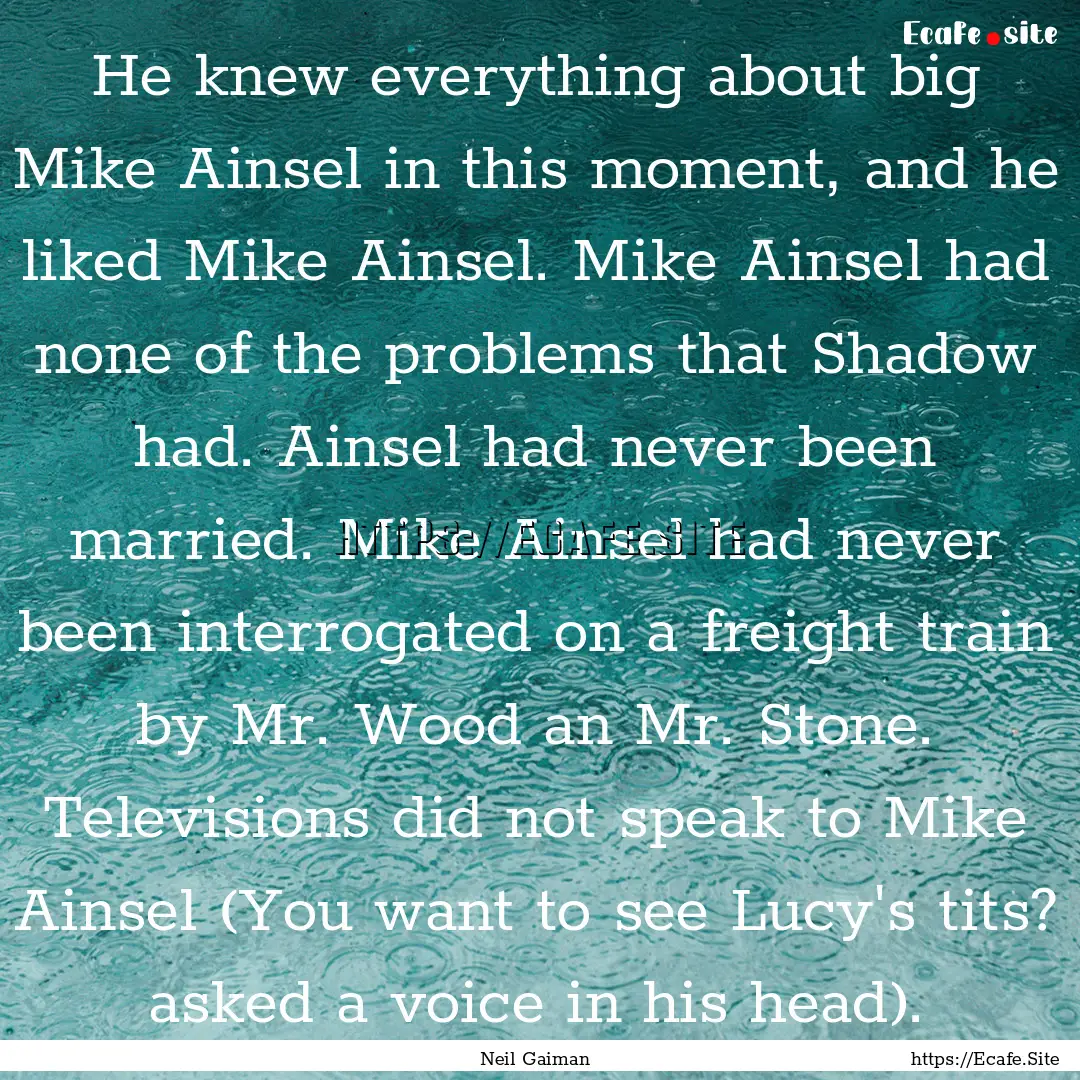 He knew everything about big Mike Ainsel.... : Quote by Neil Gaiman