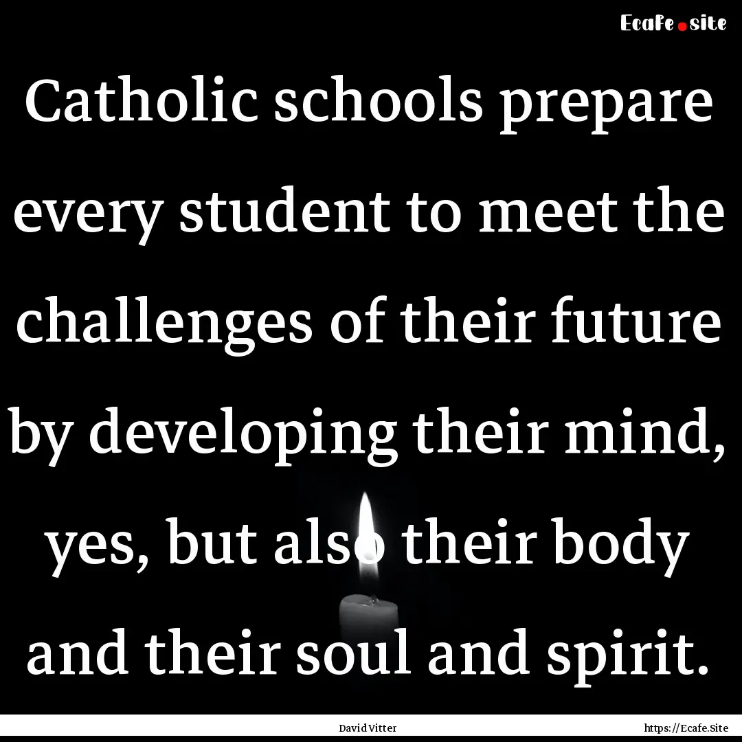 Catholic schools prepare every student to.... : Quote by David Vitter