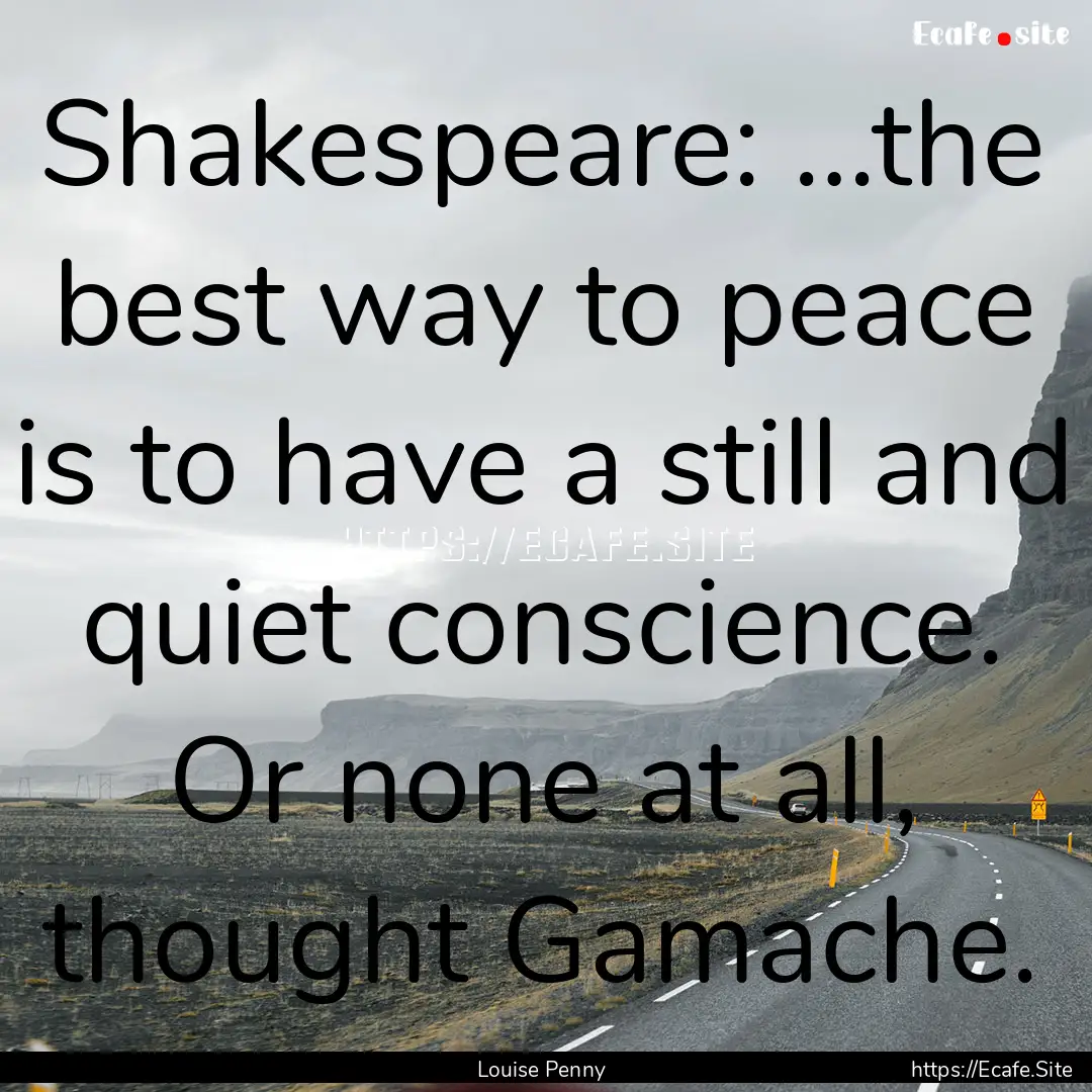 Shakespeare: …the best way to peace is.... : Quote by Louise Penny